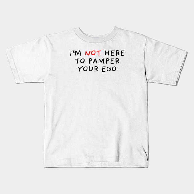 I'm Not Here To Pamper Your Ego Kids T-Shirt by DrawingEggen